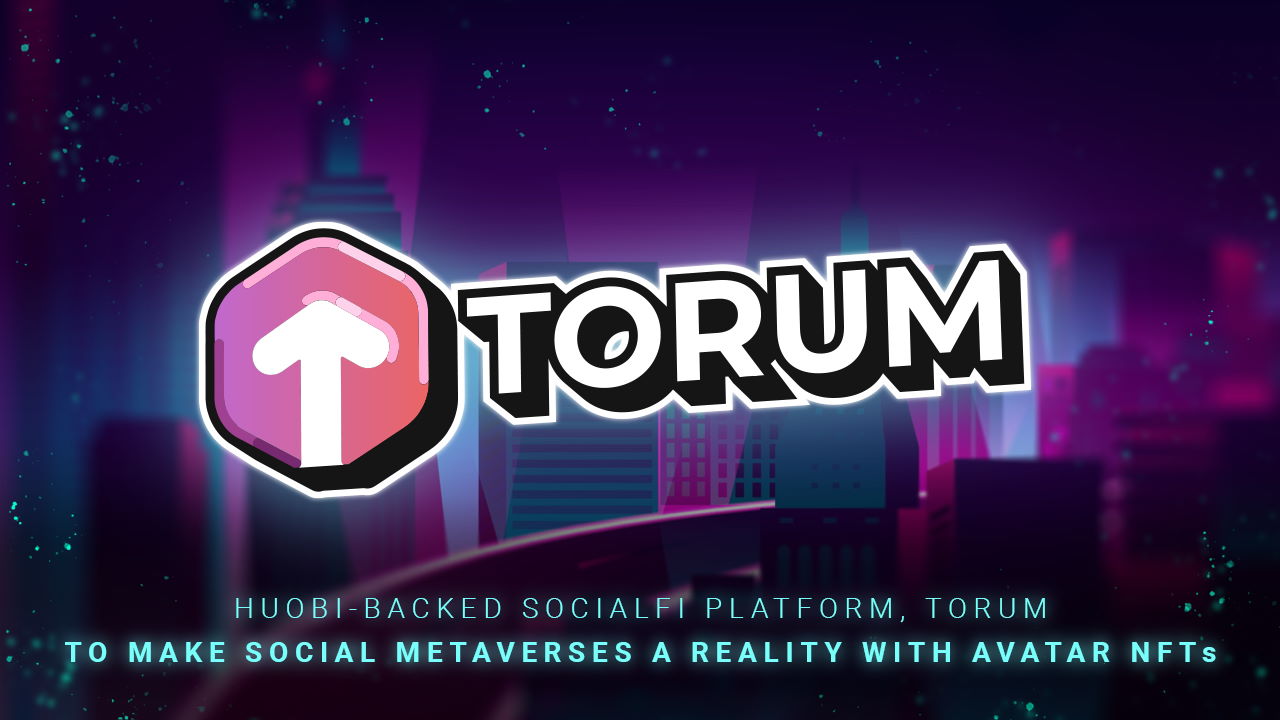 You are currently viewing Huobi-Backed SocialFi Platform, Torum to Make Social Metaverses a Reality With Avatar NFTs