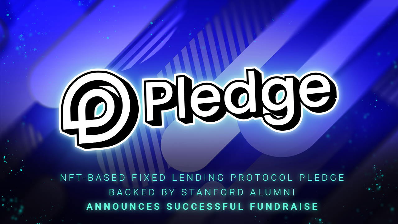 You are currently viewing NFT-based Fixed Lending Protocol Pledge Backed by Stanford Alumni Announces Successful Fundraise