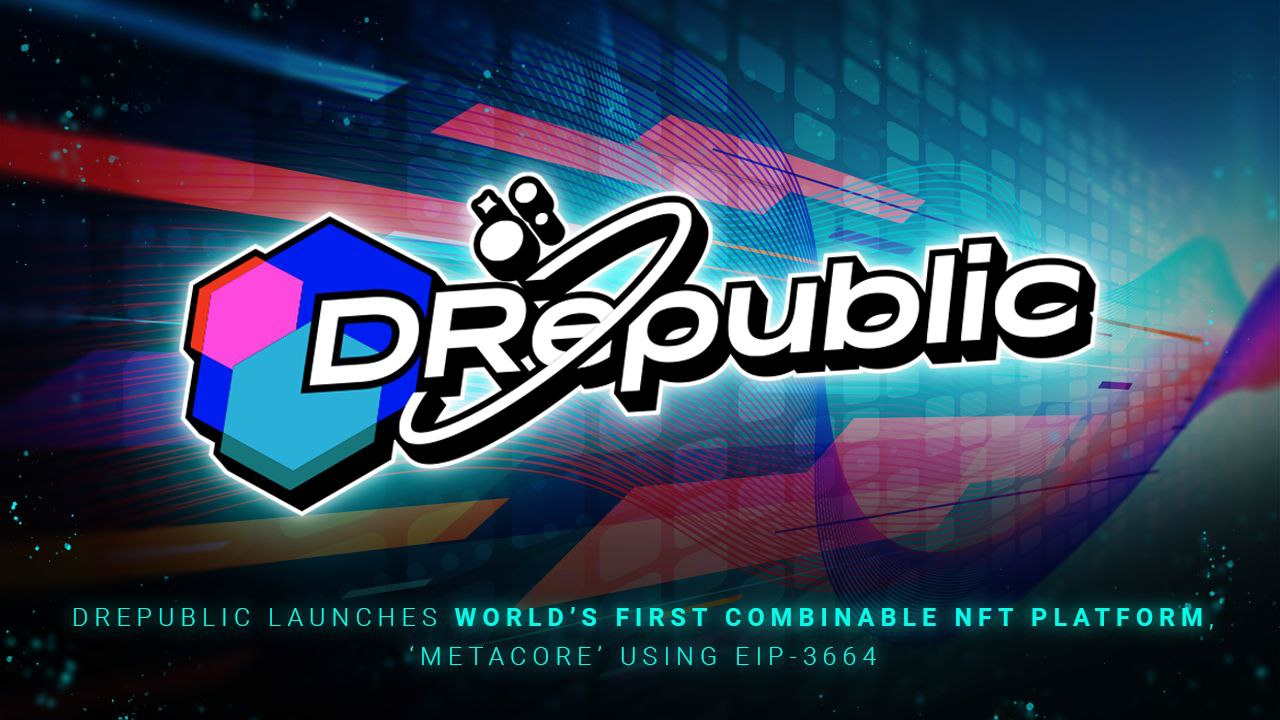 You are currently viewing DRepublic Launches Combinable NFT Platform, ‘MetaCore’ Using EIP-3664