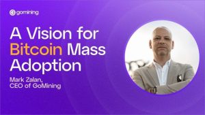 A Vision for Bitcoin Mass Adoption by Mark Zalan, CEO of GoMining