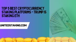 Read more about the article Top 5 Best Cryptocurrency Staking Platforms – Trump is Staking ETH