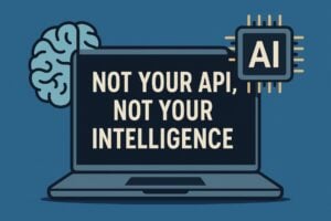 Read more about the article Not Your API, Not Your Intelligence: if you don’t control your AI, it isn’t really yours