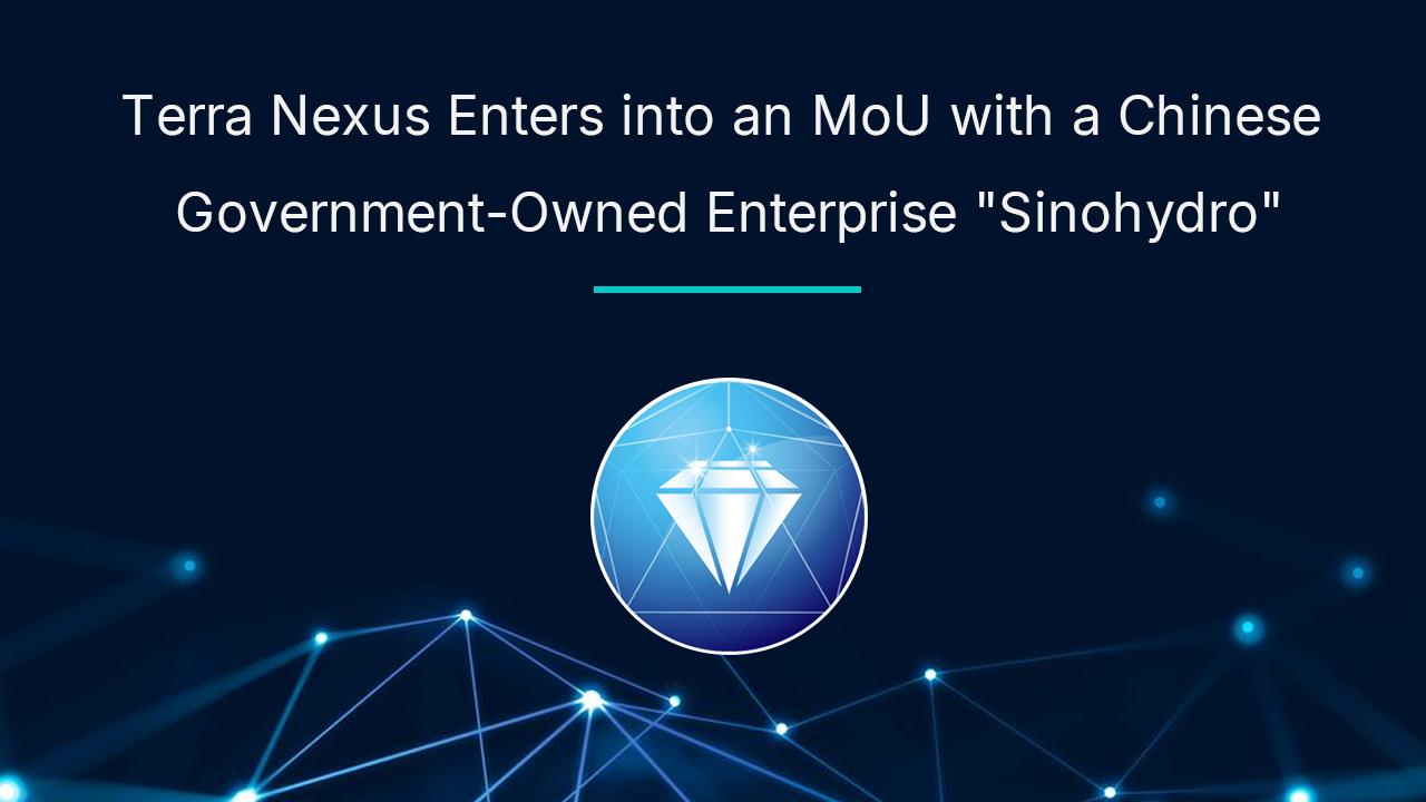 You are currently viewing Terra Nexus Enters into an MoU with a Chinese Government-Owned Enterprise "Sinohydro"