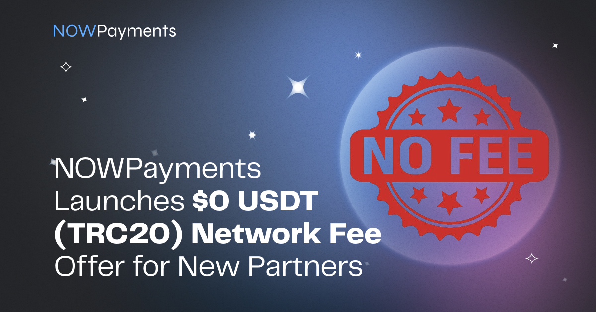 You are currently viewing NOWPayments Launches $0 USDT (TRC20) Network Fee Offer for New Partners