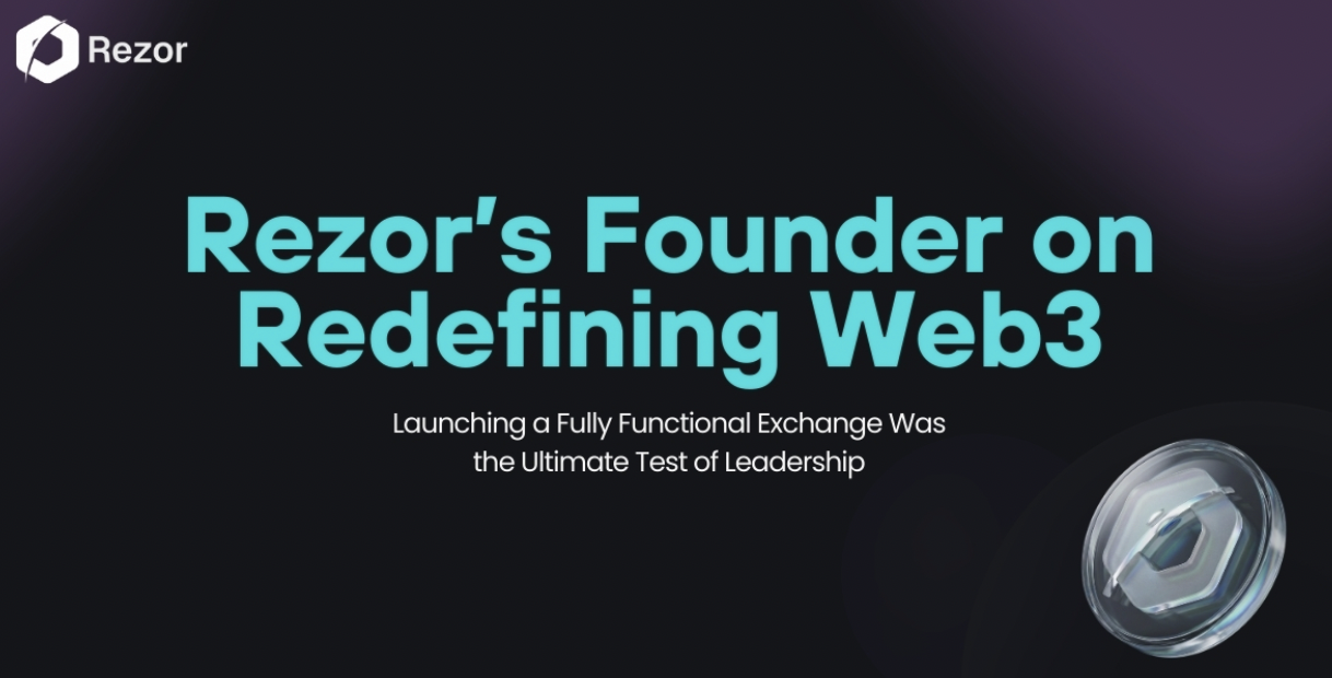 You are currently viewing Rezor’s Founder on Redefining Web3: Why Launching a Fully Functional Exchange Was the Ultimate Test of Leadership