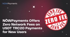 Read more about the article NOWPayments Offers Zero Network Fees on USDT TRC20 Payments for New Users